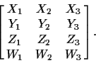 \begin{displaymath}\left[\matrix{
X_1 & X_2 & X_3 \cr
Y_1 & Y_2 & Y_3 \cr
Z_1 & Z_2 & Z_3 \cr
W_1 & W_2 & W_3}\right].
\end{displaymath}