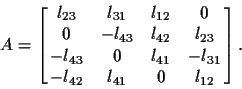 \begin{displaymath}A = \left[\matrix{
l_{23} & l_{31} & l_{12} & 0 \cr
0 & -l_...
...& l_{41} & -l_{31} \cr
-l_{42} & l_{41} & 0 & l_{12}}\right].
\end{displaymath}