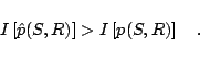 \begin{displaymath}
I\left[{\hat{p}(S,R)}\right] > I\left[{p(S,R)}\right] \quad .
\end{displaymath}