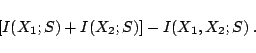 \begin{displaymath}
\left[{I(X_1;S) + I(X_2;S)}\right] - I(X_1,X_2 ; S) \; .
\end{displaymath}