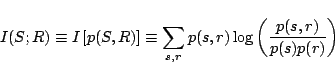 \begin{displaymath}
I(S;R) \equiv I\left[{p(S,R)}\right] \equiv
\sum_{s,r} p(s,r) \log \left({\frac{p(s,r)}{p(s)p(r)}}\right)
\end{displaymath}