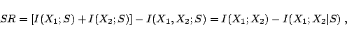 \begin{displaymath}
SR = \left[{I(X_1;S) + I(X_2;S)}\right] - I(X_1,X_2 ; S)
= I(X_1;X_2) - I(X_1;X_2\vert S) \;,
\end{displaymath}